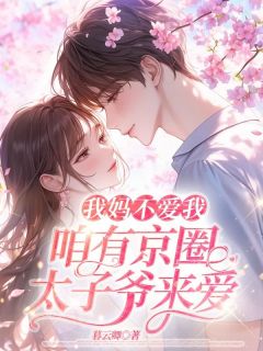 【抖音】我妈不爱我,咱有京圈太子爷来爱全文阅读