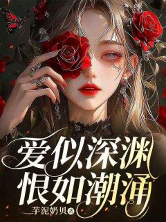 作者芋泥奶贝写的爱似深渊,恨如潮涌小说大结局全章节阅读