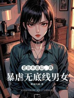 快手老公不忠后，我暴虐无底线男女小说全本章节大结局