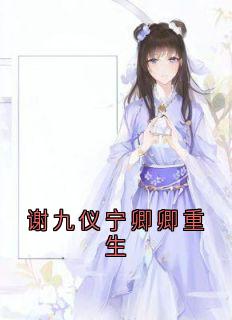 无弹窗小说谢九仪宁卿卿重生 作者宁卿卿