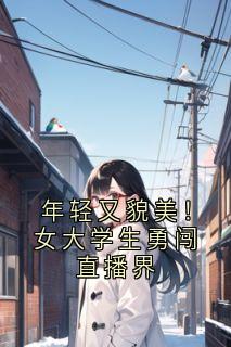 红茶花obbal写的小说年轻又貌美!女大学生勇闯直播界陈伽莉李诗情全文阅读-欧迈阅读网