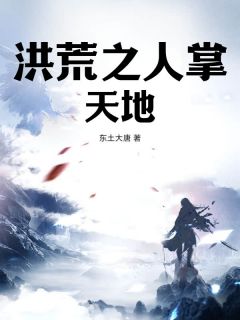 洪荒之人掌天地秦天二郎-东土大唐小说