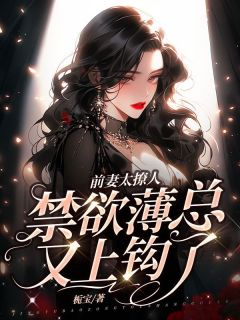 【抖音热推】白念晚薄纪言全文在线阅读-前妻太撩人,禁欲薄总又上钩了全章节目录