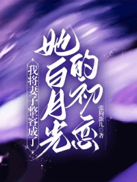 我将妻子整容成了她白月光的初恋by许骏卫栀意在线阅读