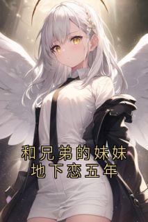 和兄弟的妹妹地下恋五年by徐莫庭段弥月在线阅读