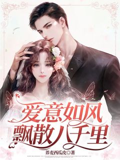 爱意如风飘散八千里江芜周寻良全章节在线阅读