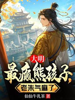 【抖音】大明最癫熊孩子,老朱气麻了全文阅读-欧迈阅读网