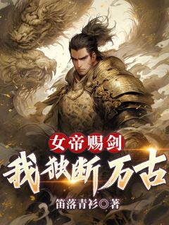 女帝赐剑,我独断万古抖音全本小说林峰柳如月抖音免费章节阅读