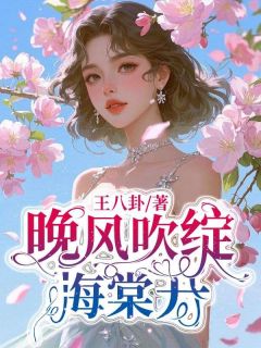 晚风吹绽海棠开小说全章节目录阅读BY王八卦完结版阅读