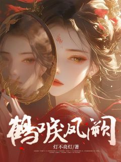 最完整版鹤唳凤阙热门连载小说