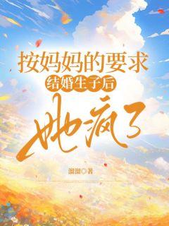 按妈妈的要求结婚生子后，她疯了未删减阅读