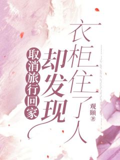 赵若薇李耀阳小说<取消旅行回家,却发现衣柜住了人>全文在线阅读