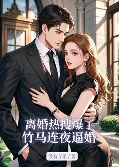 离婚热搜爆了，竹马连夜逼婚知乎小说最新章节阅读