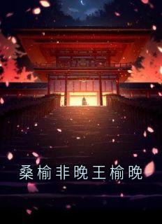 桑榆非晚王榆晚无广告阅读 王榆晚顾承言免费在线阅读