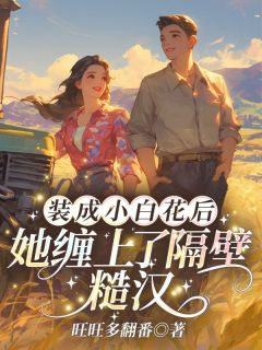 装成小白花后，她缠上了隔壁糙汉（全本）司灵灵霍泽庭完整章节列表免费阅读