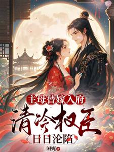 【新书】主母替嫁入府，清冷权臣日日沦陷主角沈卿谢流宸全文全章节小说阅读