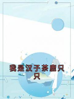 我是汉子茶鹿只只小说(连载文)-萧羽谷鹿只只无广告阅读-欧迈阅读网