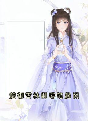 楚御霄林卿瑶笔趣阁【全章节】楚御霄林卿瑶完结版免费阅读-欧迈阅读网