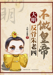 全本资源在线阅读大明：反骨朱老四，不做皇帝朱棣朱元璋