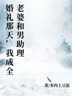 婚礼那天,我成全老婆和男助理徐千忆卓禹婚礼那天,我成全老婆和男助理全文免费阅读【完整章节】