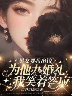 男友要我出钱为他办婚礼,我笑着答应小说-男友要我出钱为他办婚礼,我笑着答应抖音小说宁一鹤蒋璇江珍珍