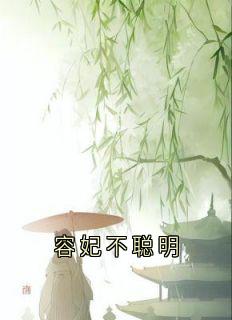 好文热推小说容妃不聪明主角容妃喜公公全文在线阅读