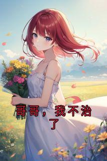 熬夜也要看完的哥哥,我不治了小说推荐