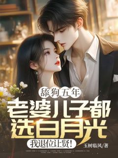 舔狗五年:老婆儿子都选白月光,我退位让贤!抖音全本小说裴聿初姜时愿抖音免费章节阅读-欧迈阅读网
