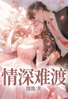 情深难渡小说全章节目录阅读BY佚名完结版阅读