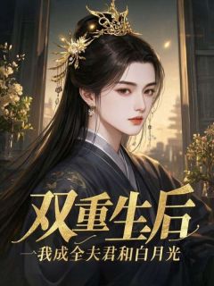 双重生后，我成全夫君和白月光小说(完结)-楚怀玉沈云峥章节阅读-欧迈阅读网