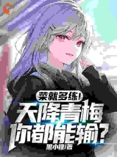 强烈推荐菜就多练!天降青梅你都能输?高维米伽娜在线阅读