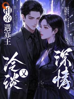 相亲遇寡王，冷淡又深情小说在线阅读，主角周剑苏锐精彩段落最新篇