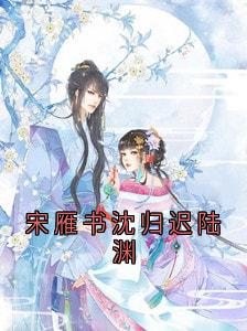 (抖音)宋雁书沈归迟陆渊沈归迟宋雁书陆渊小说免费全文阅读