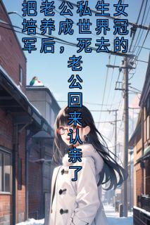 把老公私生女培养成世界冠军后，死去的老公回来认亲了小说(完结)-韩江林沈薇章节阅读