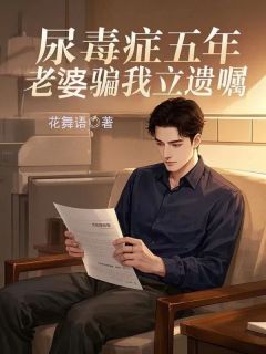 尿毒症五年,老婆骗我立遗嘱知乎小说最新章节阅读