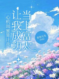 心机闺蜜算计我，让我成功当上富太(叶知秋楚翊寒)最新章节-欧迈阅读网