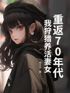 热门小说重返70年代：我狩猎养活妻女完整版全文阅读