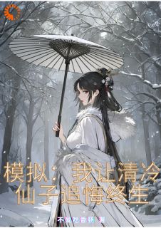 模拟：我让清冷仙子追悔终生(新书)大结局在线阅读