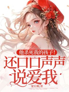 梁丘枫的小说他杀死我的孩子！还口口声声说爱我？主角是唐馨梁丘枫