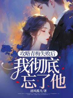 沈修林薇小说攻略青梅失败后,我彻底忘了他全文阅读