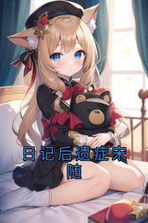 日记后遗症宋随宋随岑念念全章节在线阅读