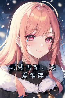 云残雪融,浅爱难存是什么小说骆叶庭叶瑄玲全本免费阅读