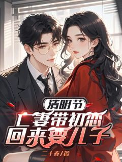 清明节,亡妻带初恋回来要儿子(秦阳德苏玟丽陈飞航)全文完整版阅读