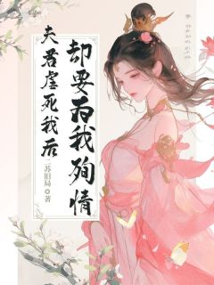 夫君虐死我后，却要为我殉情顾皎月裴遇无广告在线阅读