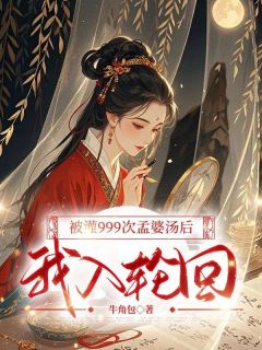 阿冉君珩小说章节目录阅读-被灌999次孟婆汤后,我入轮回在哪免费看-欧迈阅读网