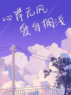 心岸无风,爱自搁浅徐晓晓顾容川全章节完结版在线阅读