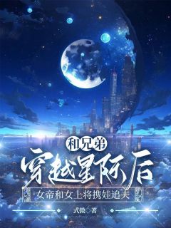 言清许林听晚宋时意小说哪里可以看 小说和兄弟穿越星际后，女帝和女上将携娃追夫全文免费阅读