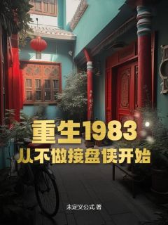 优质新书重生1983:从不做接盘侠开始最新章节小说全文阅读