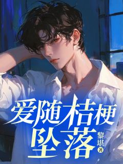 爱随桔梗坠落小说全章节目录阅读BY黎堪完结版阅读-欧迈阅读网