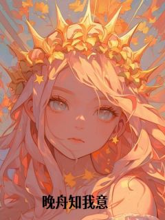 晚舟知我意慕晚舟景怀南全章节目录免费阅读